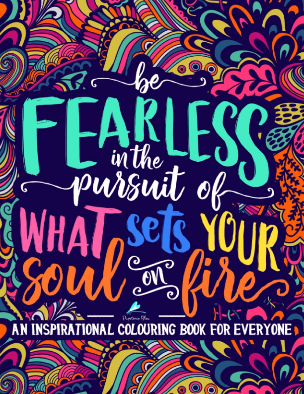 An Inspirational Colouring Book For Everyone: Be Fearless In The Pursuit Of What Sets Your Soul On Fire,New