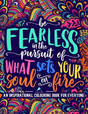 An Inspirational Colouring Book For Everyone: Be Fearless In The Pursuit Of What Sets Your Soul On Fire,New