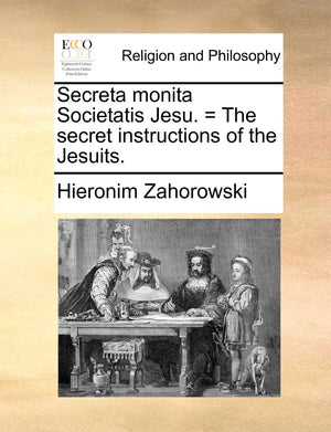 Secreta Monita Societatis Jesu. = the Secret Instructions of the Jesuits.,New