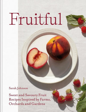 Fruitful: Sweet and Savoury Fruit Recipes Inspired by Farms, Orchards and Gardens,New