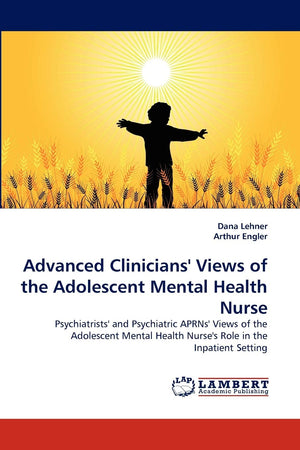 Advanced Clinicians' Views of the Adolescent Mental Health Nurse: Psychiatrists' and Psychiatric APRNs' Views of the Adolescent ,Used
