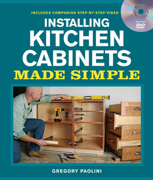Installing Kitchen Cabinets Made Simple: Includes Companion StepbyStep Video (Made Simple (Taunton Press))