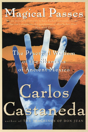 Magical Passes: The Practical Wisdom Of The Shamans Of Ancient Mexico