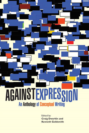 Against Expression: An Anthology Of Conceptual Writing (Avantgarde & Modernism Collection)