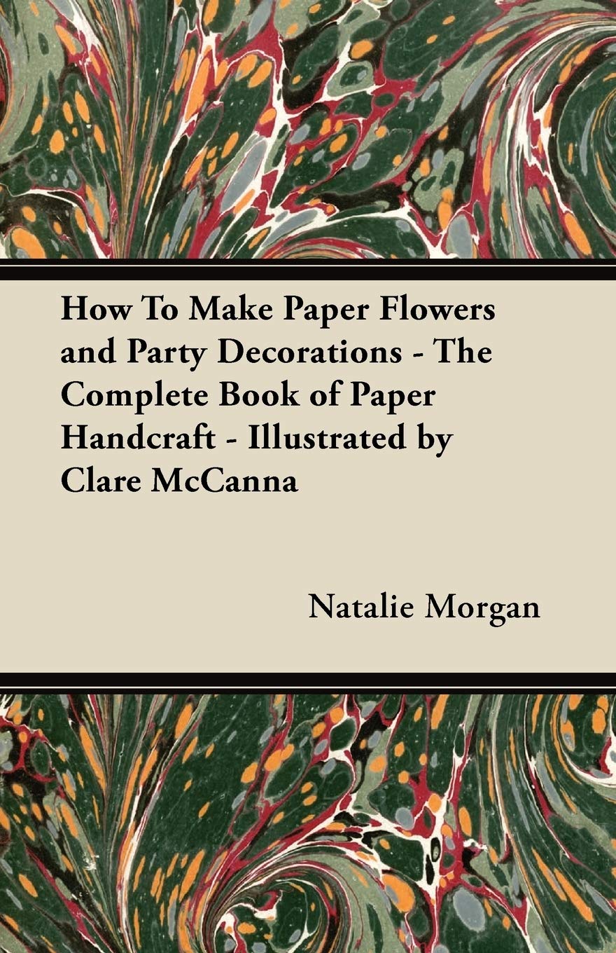 How To Make Paper Flowers And Party Decorations  The Complete Book Of Paper Handcraft  Illustrated By Clare Mccanna,Used