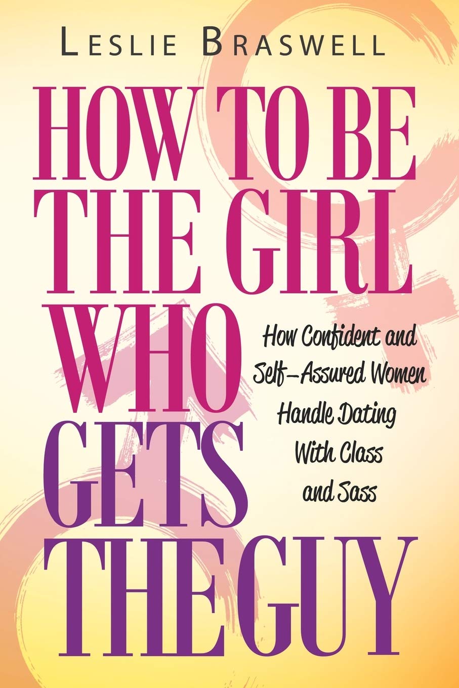 How to Be the Girl Who Gets the Guy: How Irresistible, Confident and SelfAssured Women Handle Dating With Class and Sass,Used