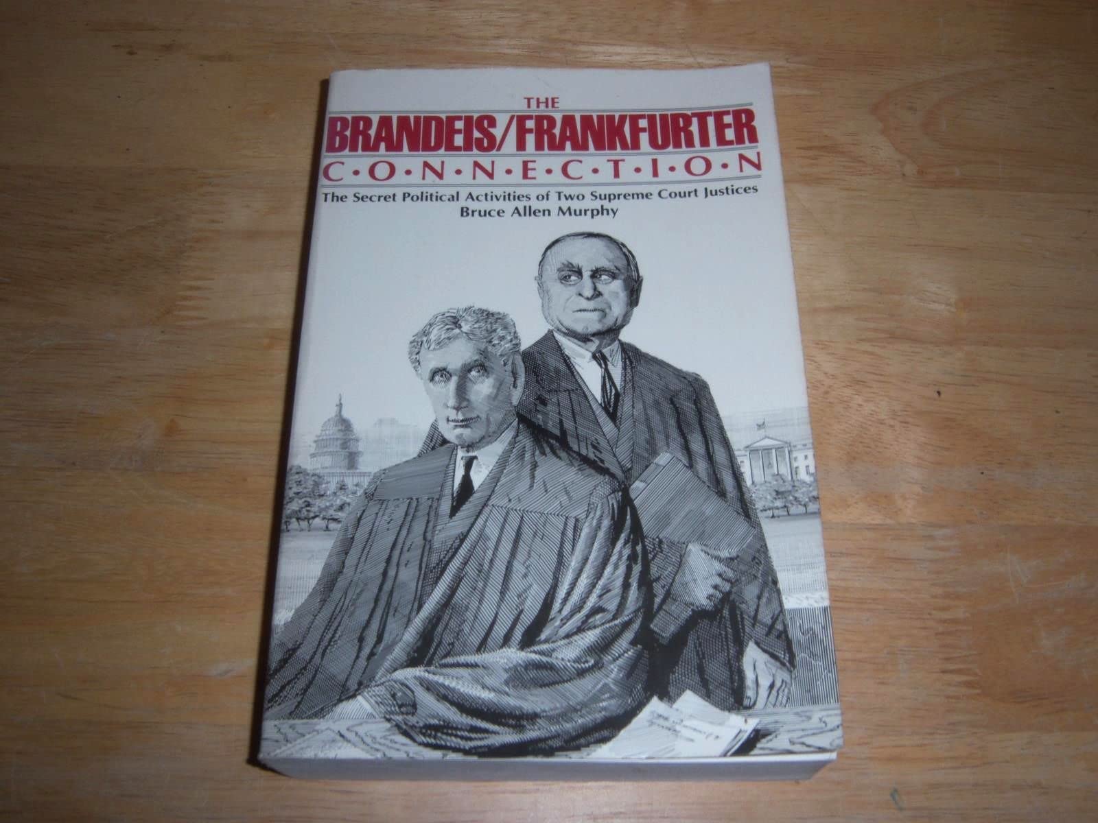 The Brandeis/Frankfurter connection: The secret political activities of two Supreme Court justices,Used