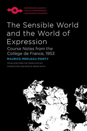 The Sensible World And The World Of Expression: Course Notes From The Collge De France, 1953 (Studies In Phenomenology And Exist
