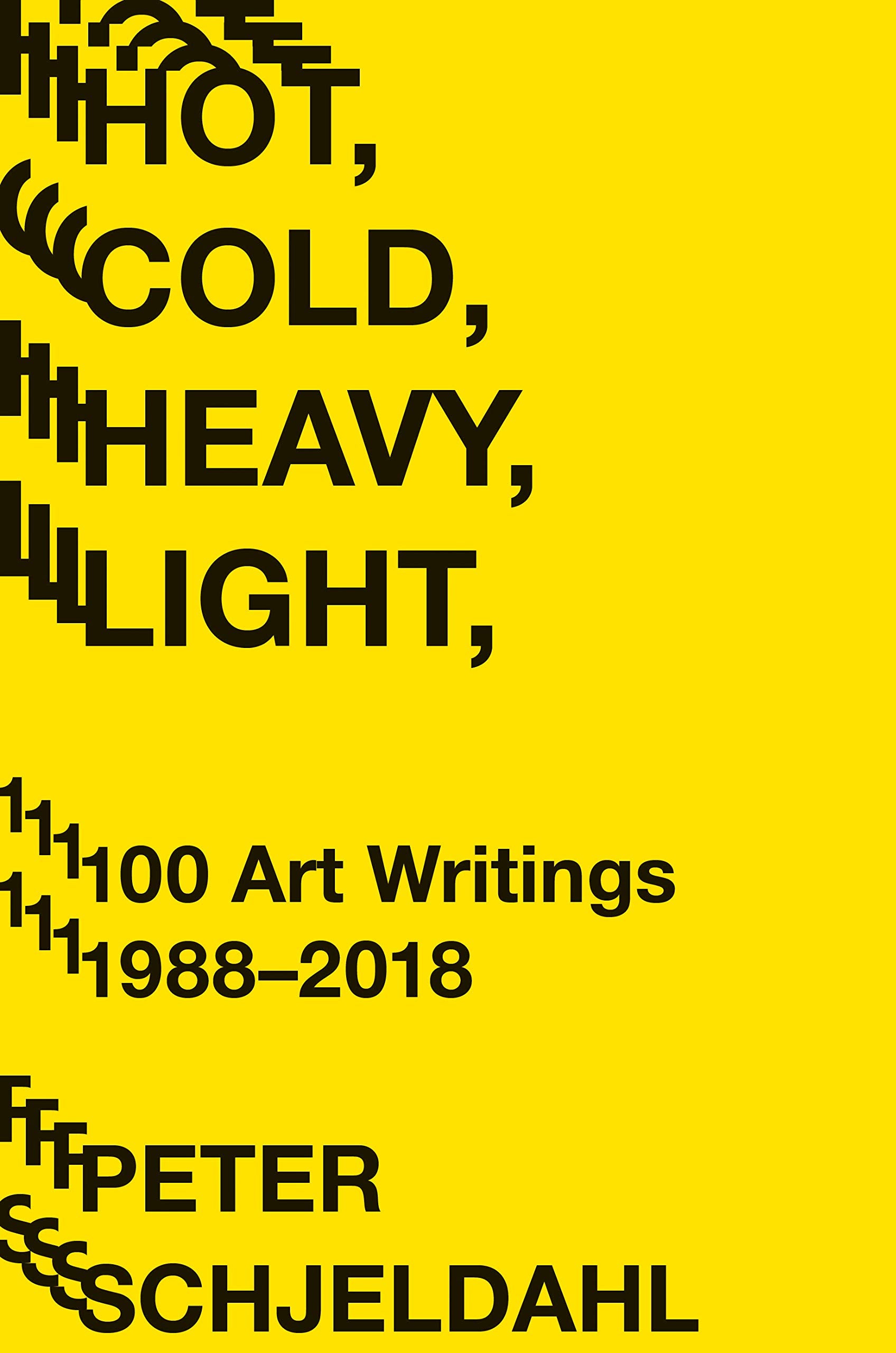 Hot, Cold, Heavy, Light, 100 Art Writings 19882018