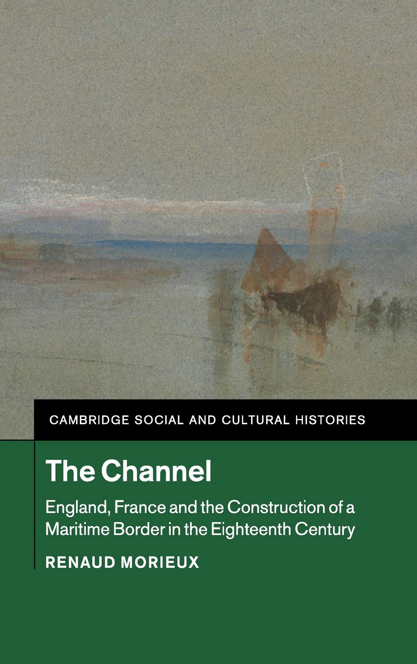 The Channel: England, France and the Construction of a Maritime Border in the Eighteenth Century (Cambridge Social and Cultural ,Used