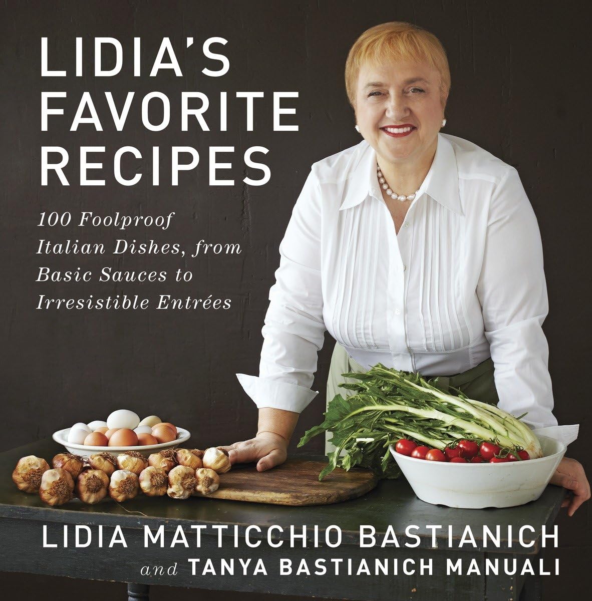 Lidia'S Favorite Recipes: 100 Foolproof Italian Dishes, From Basic Sauces To Irresistible Entrees: A Cookbook,New