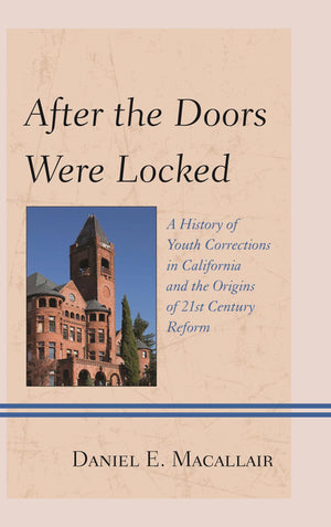 After the Doors Were Locked: A History of Youth Corrections in California and the Origins of TwentyFirst Century Reform,Used