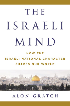 The Israeli Mind: How The Israeli National Character Shapes Our World
