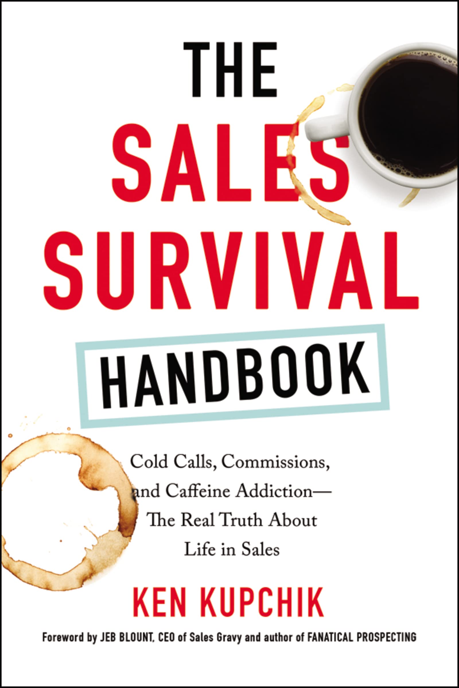 The Sales Survival Handbook: Cold Calls, Commissions, And Caffeine Addictionthe Real Truth About Life In Sales,New