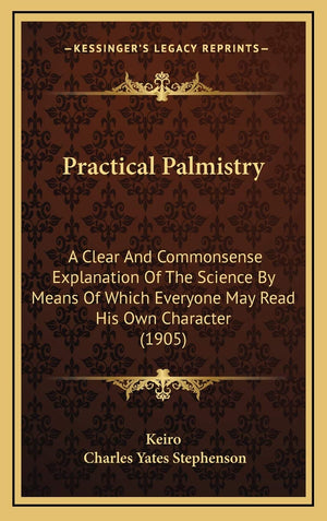 Practical Palmistry: A Clear And Commonsense Explanation Of The Science By Means Of Which Everyone May Read His Own Character (1,New