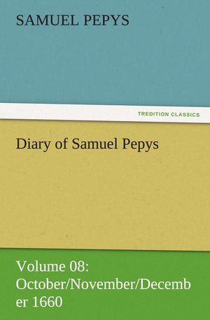 Diary of Samuel Pepys  Volume 08: October/November/December 1660,Used