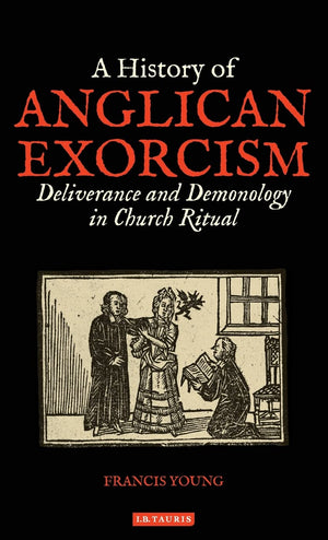 A History of Anglican Exorcism: Deliverance and Demonology in Church Ritual (International Library of Historical Studies),Used