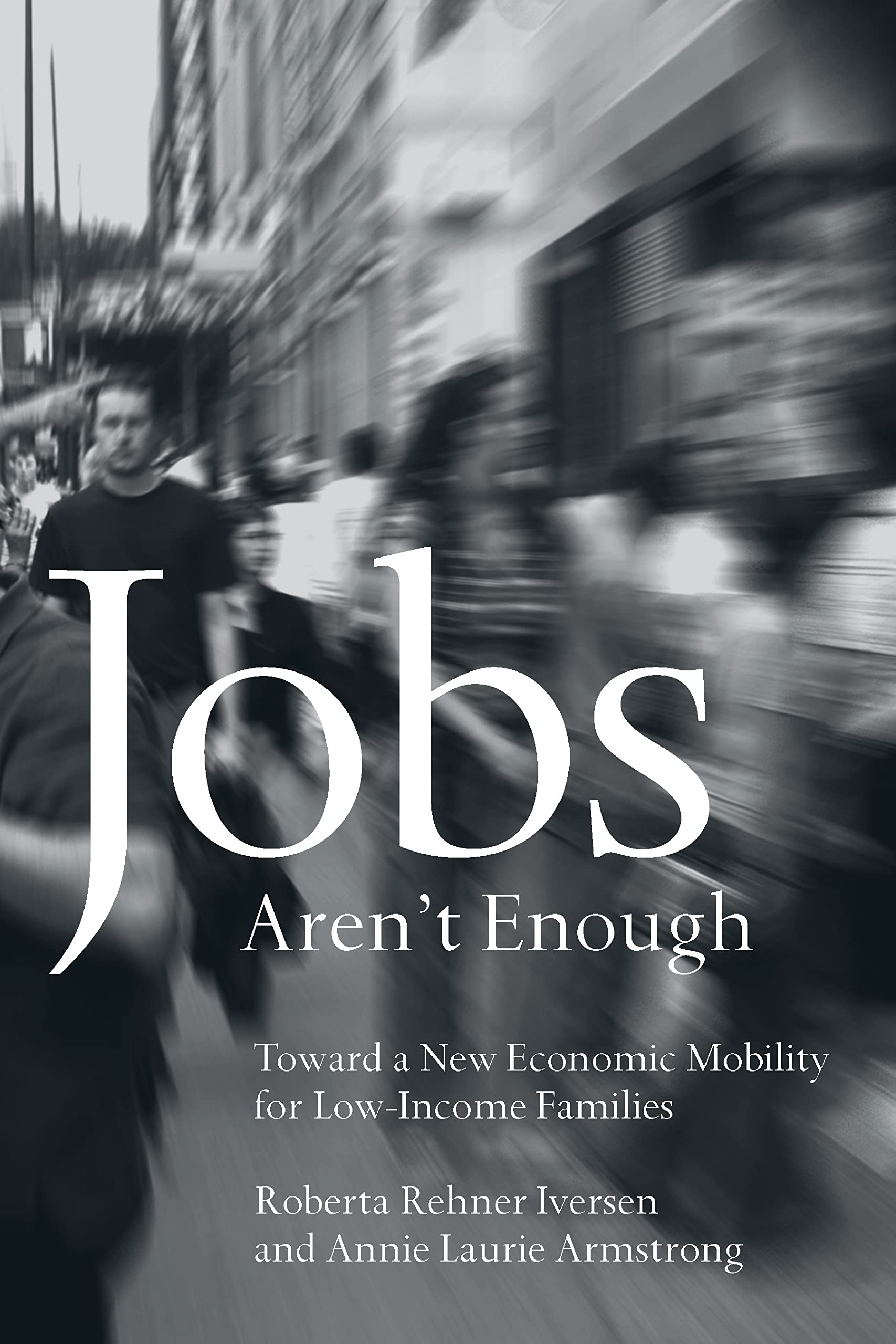 Jobs Aren't Enough: Toward a New Economic Mobility for LowIncome Families,New