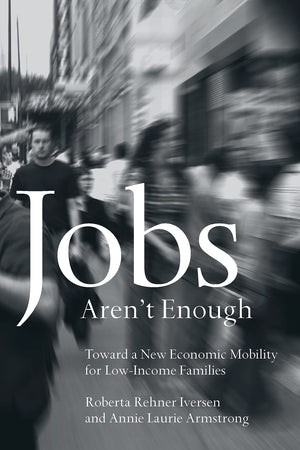 Jobs Aren't Enough: Toward a New Economic Mobility for LowIncome Families,New