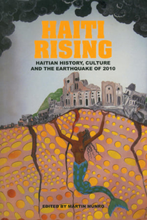 Haiti Rising: Haitian History, Culture and the Earthquake of 2010,New