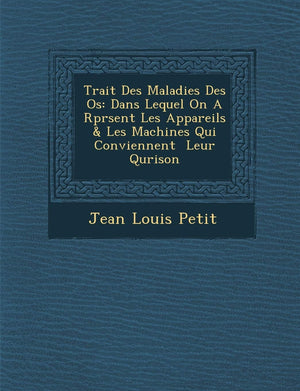 Trait Des Maladies Des OS: Dans Lequel on A R PR Sent Les Appareils & Les Machines Qui Conviennent Leur Qu Rison (French Edition,New