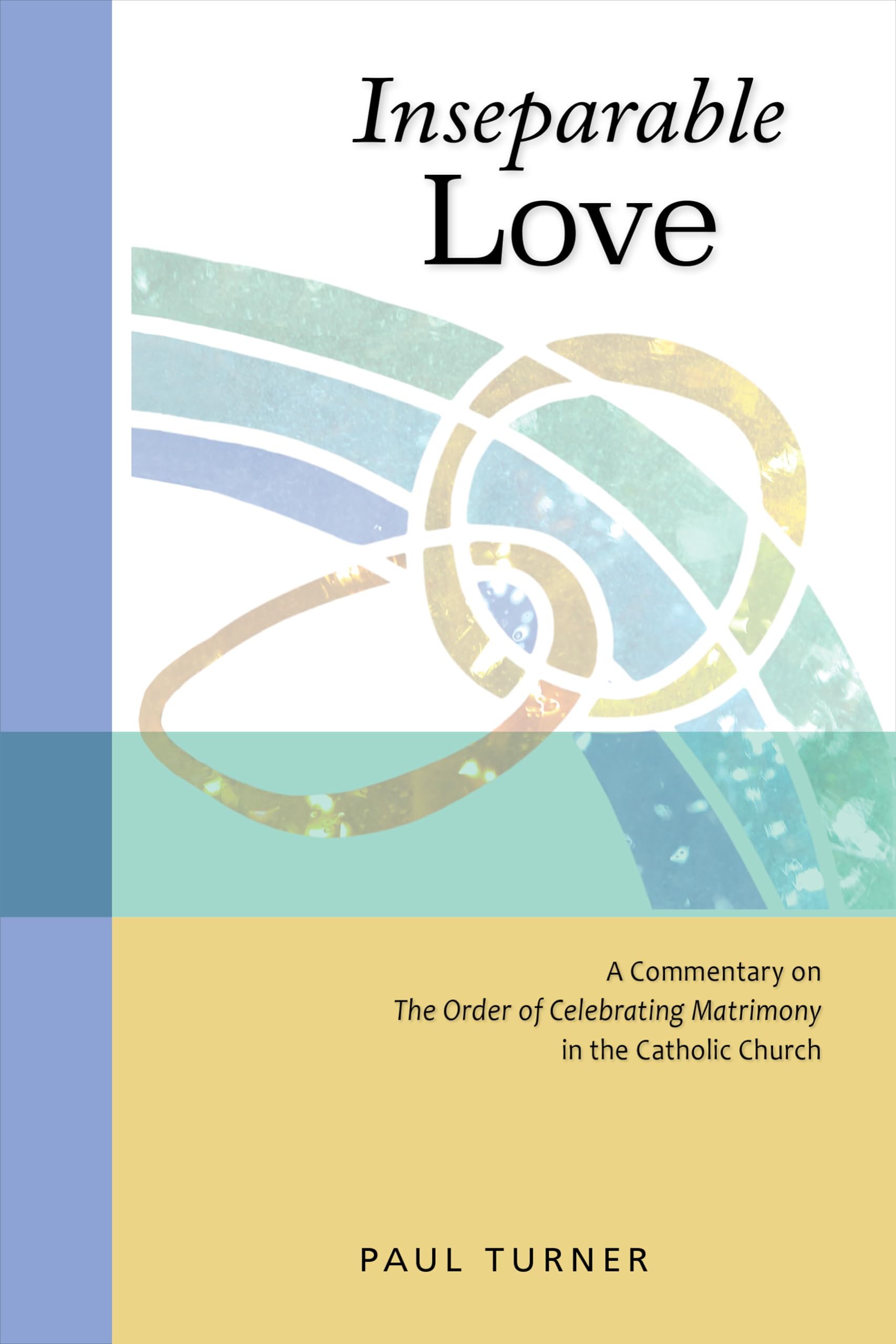 Inseparable Love: A Commentary On The Order Of Celebrating Matrimony In The Catholic Church,Used
