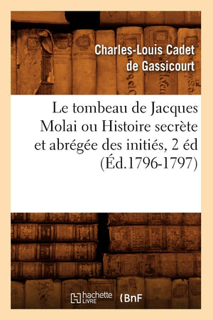 Le Tombeau de Jacques Molai Ou Histoire Secrte Et Abrge Des Initis, 2 d (d.17961797) (French Edition),Used