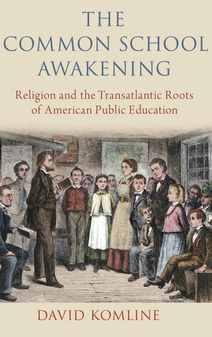 The Common School Awakening: Religion and the Transatlantic Roots of American Public Education,Used