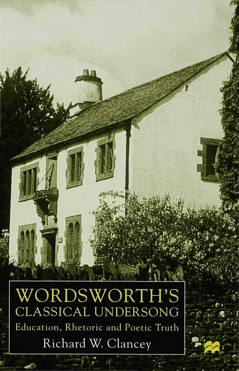 Wordsworth'S Classical Undersong: Education, Rhetoric And Poetic Truth