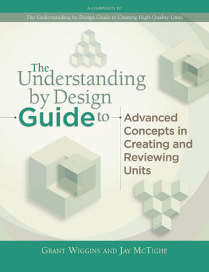 The Understanding by Design Guide to Advanced Concepts in Creating and Reviewing Units,New