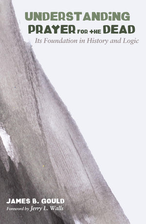 Understanding Prayer for the Dead: Its Foundation in History and Logic,Used