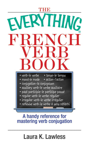 The Everything French Verb Book: A Handy Reference For Mastering Verb Conjugation