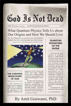 God Is Not Dead: What Quantum Physics Tells Us about Our Origins and How We Should Live,New