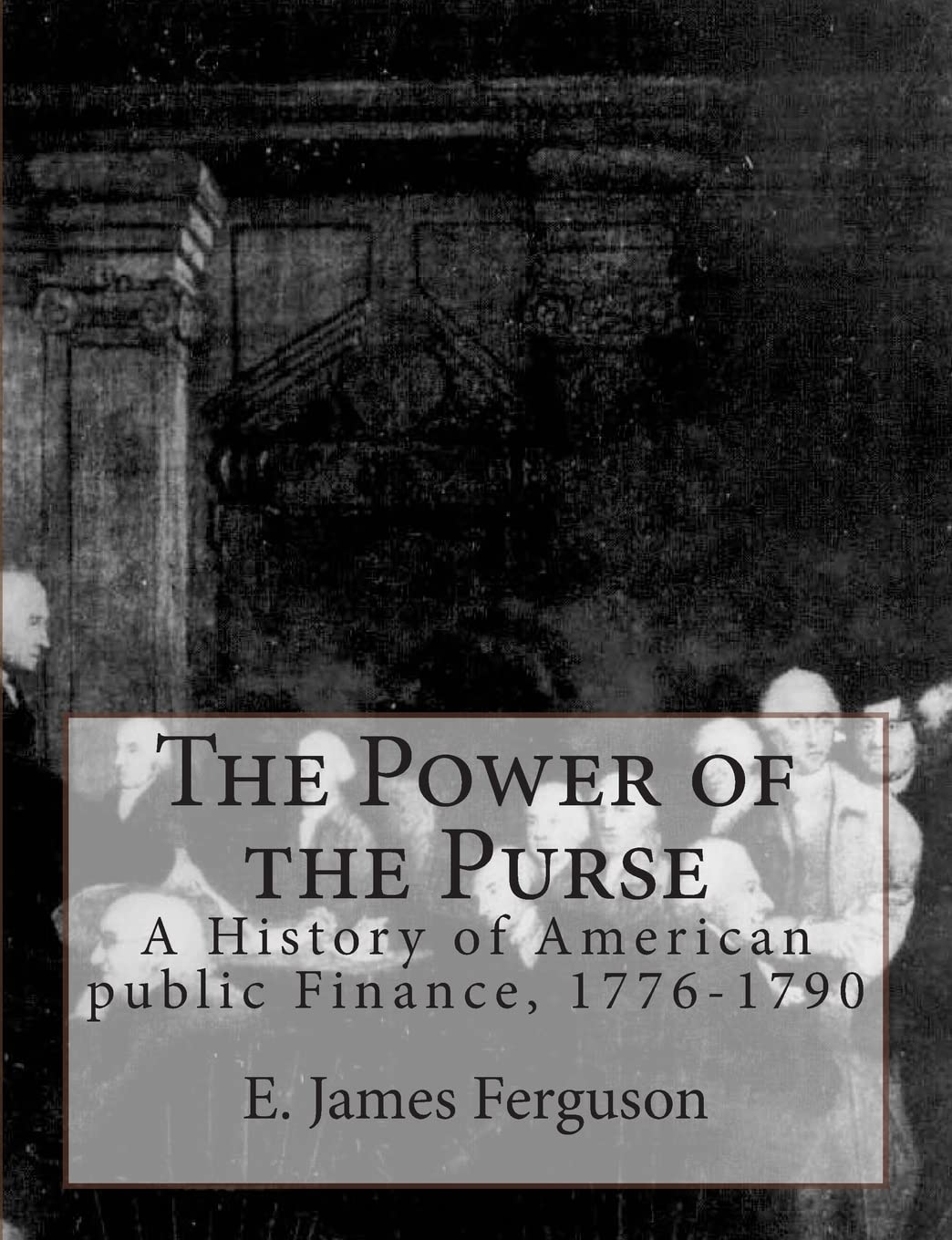 The Power Of The Purse: A History Of American Public Finance, 17761790
