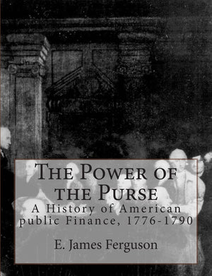 The Power Of The Purse: A History Of American Public Finance, 17761790
