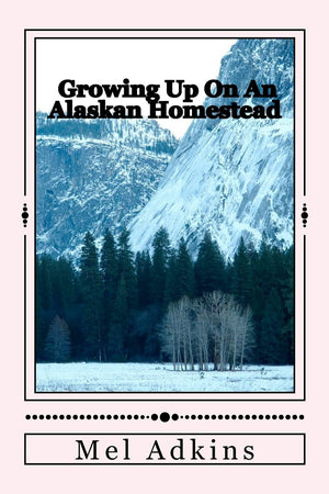 Growing Up On An Alaskan Homestead,Used