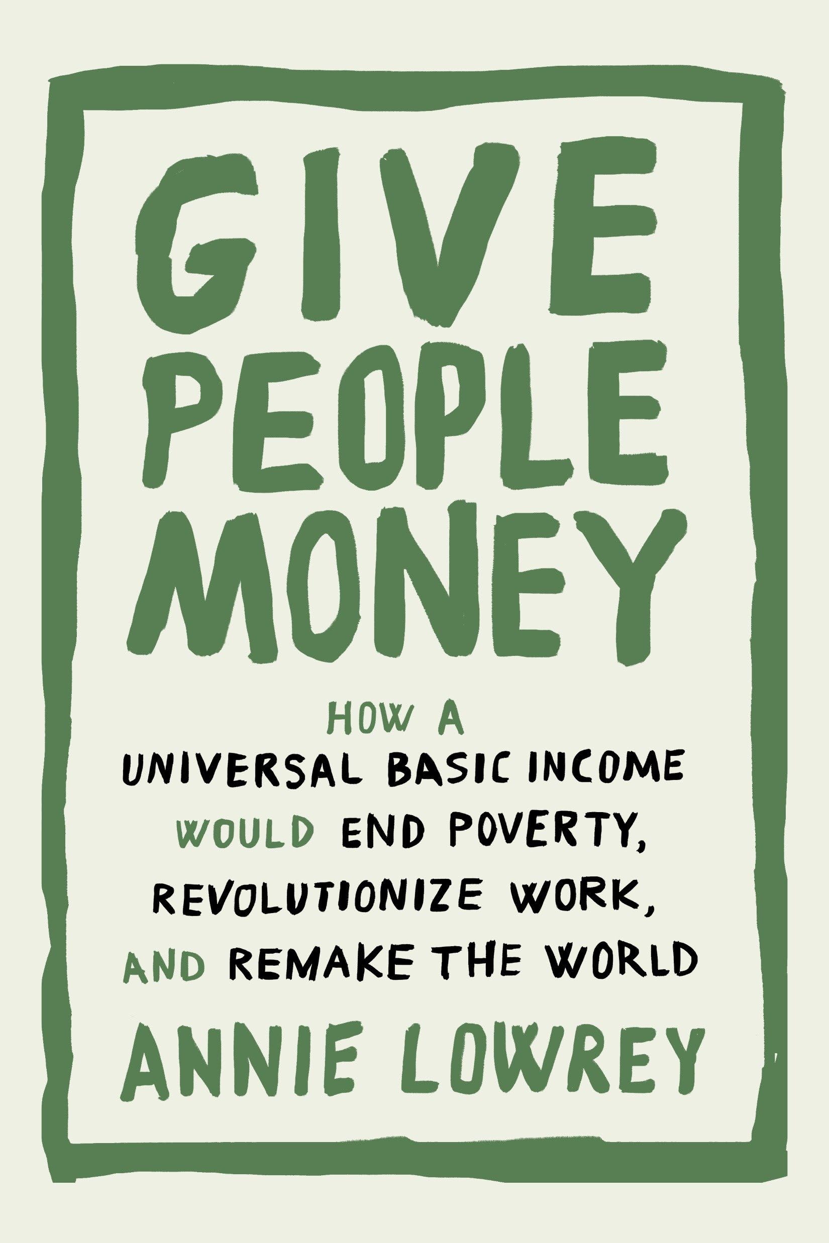 Give People Money: How a Universal Basic Income Would End Poverty, Revolutionize Work, and Remake the World,Used