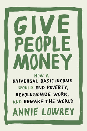 Give People Money: How a Universal Basic Income Would End Poverty, Revolutionize Work, and Remake the World,Used