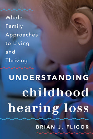 Understanding Childhood Hearing Loss: Whole Family Approaches to Living and Thriving (Whole Family Approaches to Childhood Illne,Used