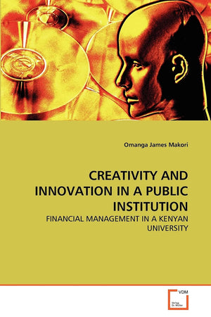 CREATIVITY AND INNOVATION IN A PUBLIC INSTITUTION: FINANCIAL MANAGEMENT IN A KENYAN UNIVERSITY,Used