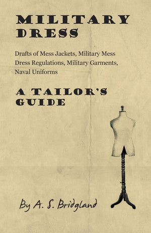 Military Dress: Drafts of Mess Jackets, Military Mess Dress Regulations, Military Garments, Naval Uniforms  A Tailor's Guide,Used