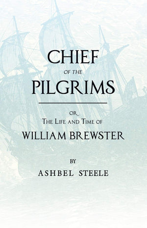 Chief Of The Pilgrims  or, The Life and Time of William Brewster,Used