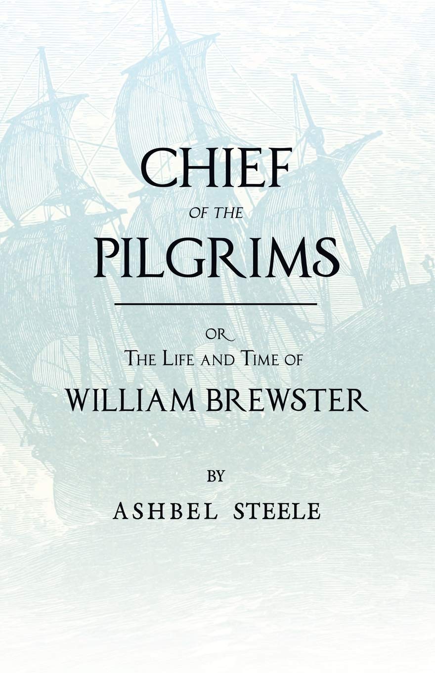 Chief Of The Pilgrims  or, The Life and Time of William Brewster,Used