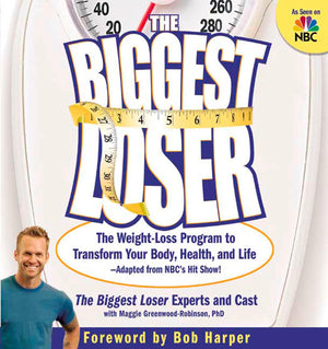 The Biggest Loser: The Weight Loss Program To Transform Your Body, Health, And Lifeadapted From Nbc'S Hit Show!
