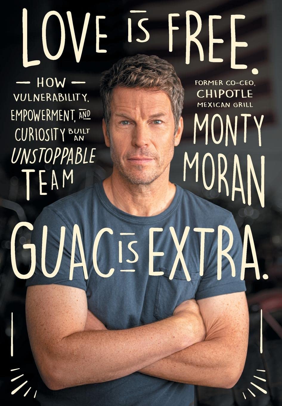 Love Is Free. Guac Is Extra.: How Vulnerability, Empowerment, and Curiosity Built an Unstoppable Team,Used