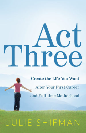 Act Three: Create The Life You Want After Your First Career And Fulltime Motherhood,Used