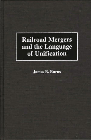 Railroad Mergers and the Language of Unification,New