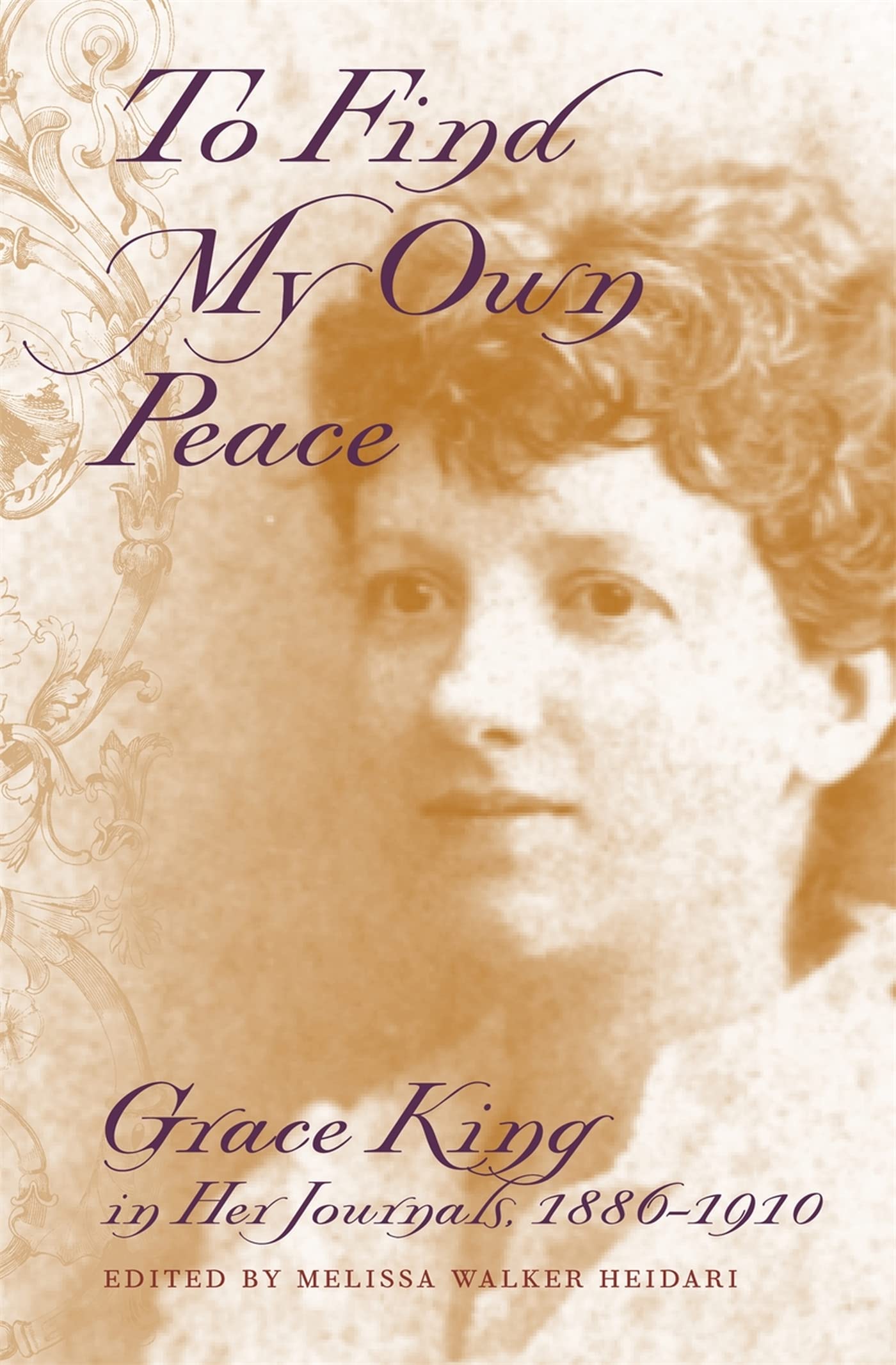 To Find My Own Peace: Grace King In Her Journals, 18861910 (The Publications Of The Southern Texts Society Ser.),Used