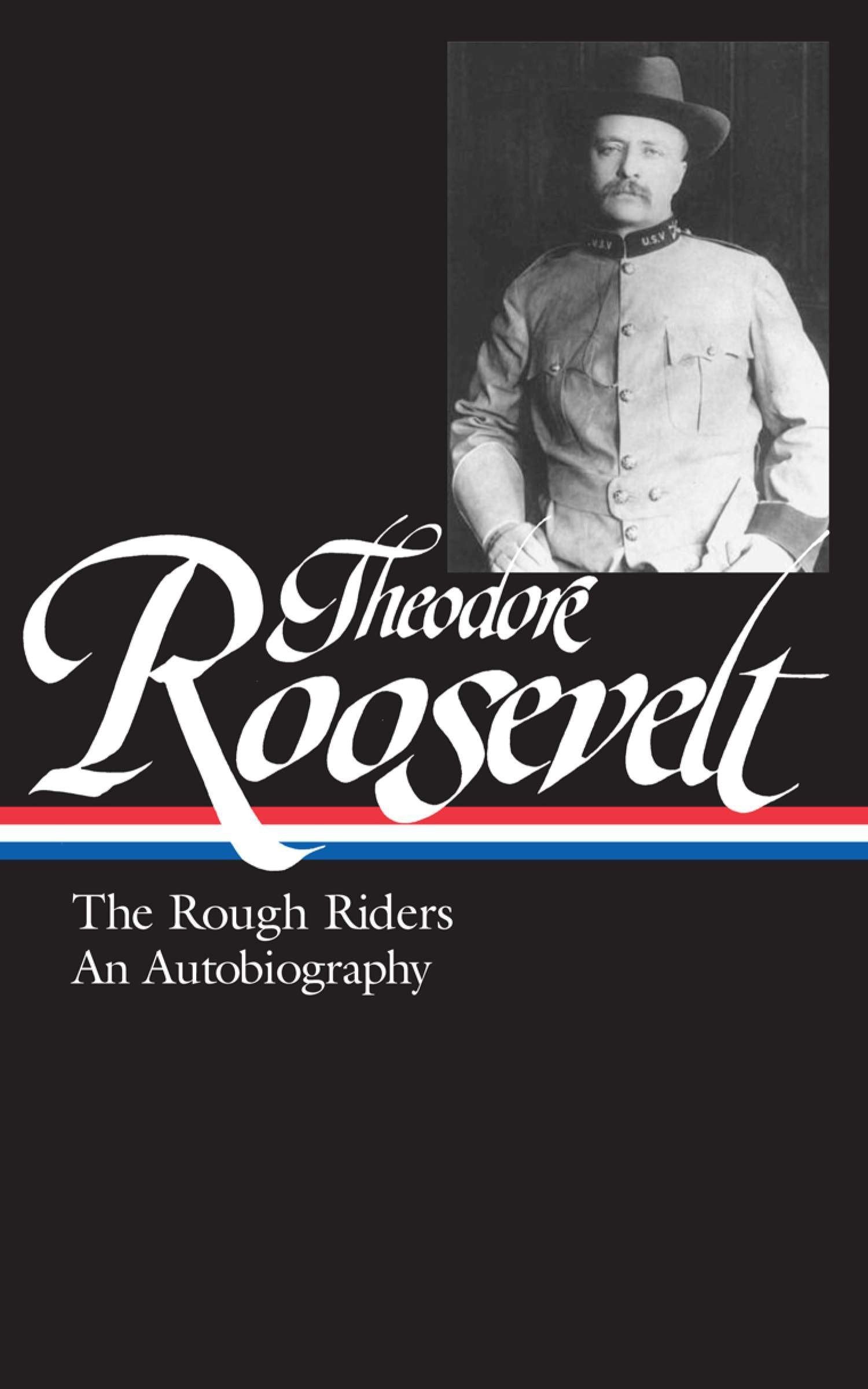 Theodore Roosevelt: The Rough Riders/An Autobiography (Library Of America)