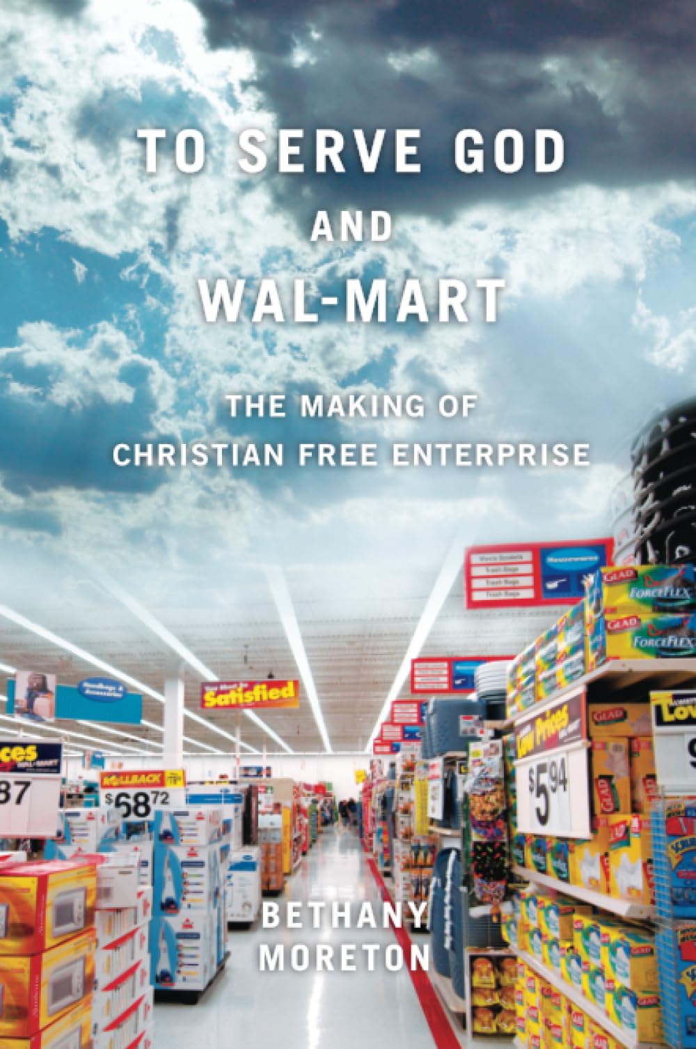To Serve God and WalMart: The Making of Christian Free Enterprise,Used